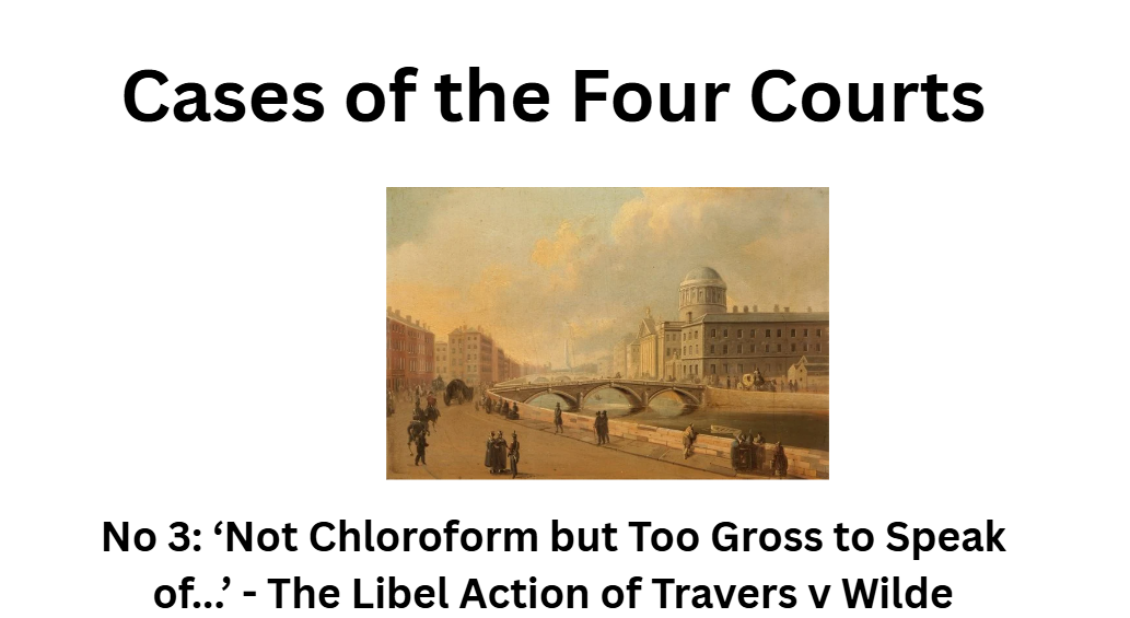 Cases of the Four Courts No. 3:  Not Chloroform, but Too Gross to Speak of -Travers v Wilde, 1864